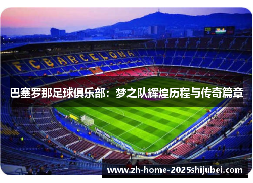 巴塞罗那足球俱乐部：梦之队辉煌历程与传奇篇章