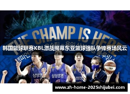 韩国篮球联赛KBL激战揭幕东亚篮球强队争锋赛场风云