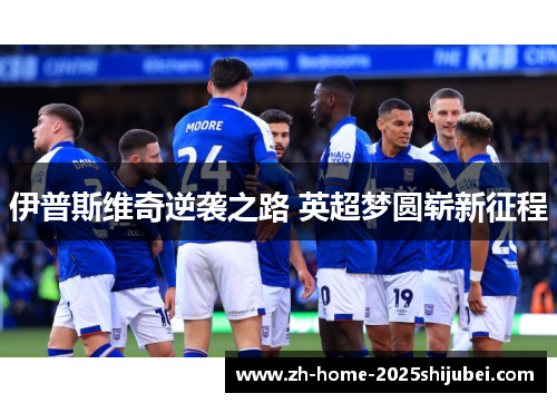 伊普斯维奇逆袭之路 英超梦圆崭新征程