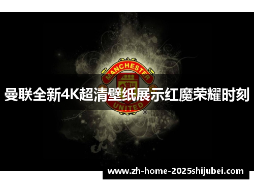 曼联全新4K超清壁纸展示红魔荣耀时刻