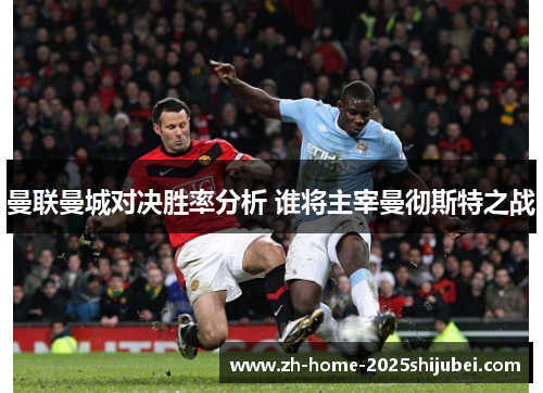 曼联曼城对决胜率分析 谁将主宰曼彻斯特之战