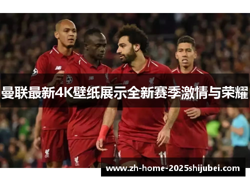 曼联最新4K壁纸展示全新赛季激情与荣耀