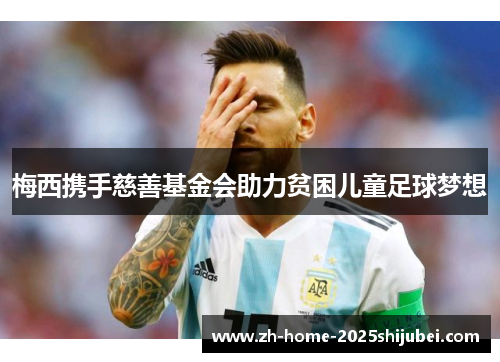 梅西携手慈善基金会助力贫困儿童足球梦想
