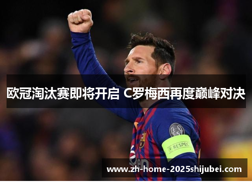 欧冠淘汰赛即将开启 C罗梅西再度巅峰对决