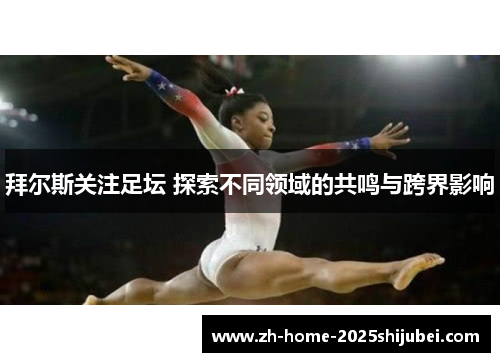 拜尔斯关注足坛 探索不同领域的共鸣与跨界影响